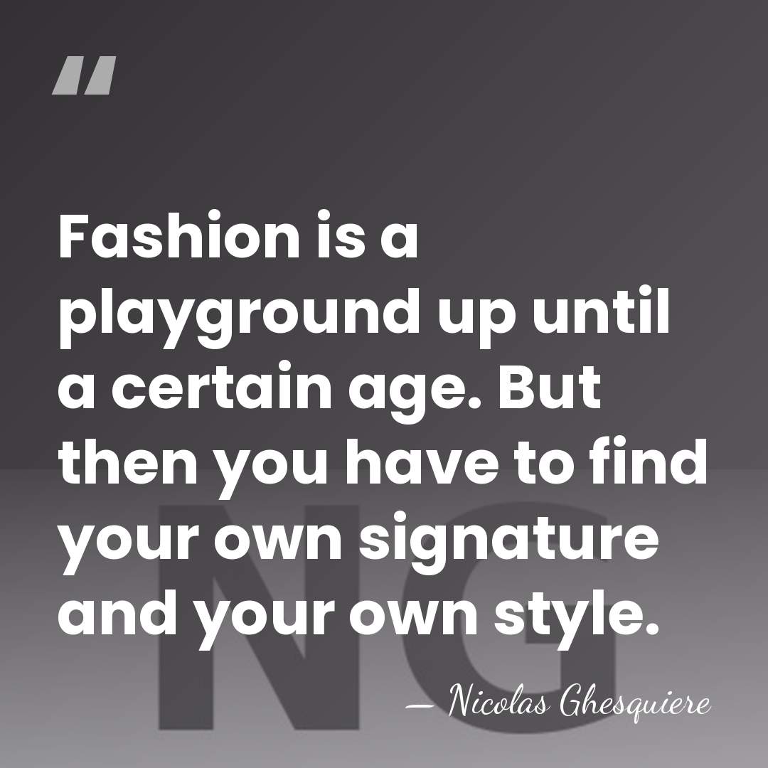 Fashion is a playground up until a certain age. But then you&hellip; - Nicolas Ghesquiere
