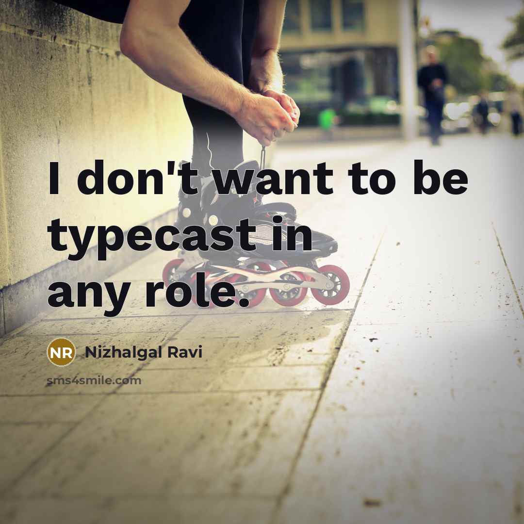 “I don't want to be typecast in any role.…” quote by Nizhalgal Ravi