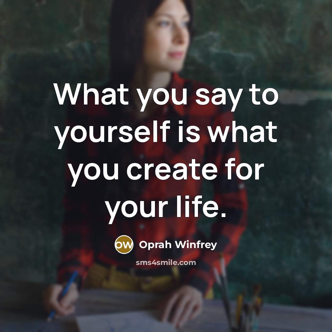 “What you say to yourself is what you create for…” quote by Oprah Winfrey
