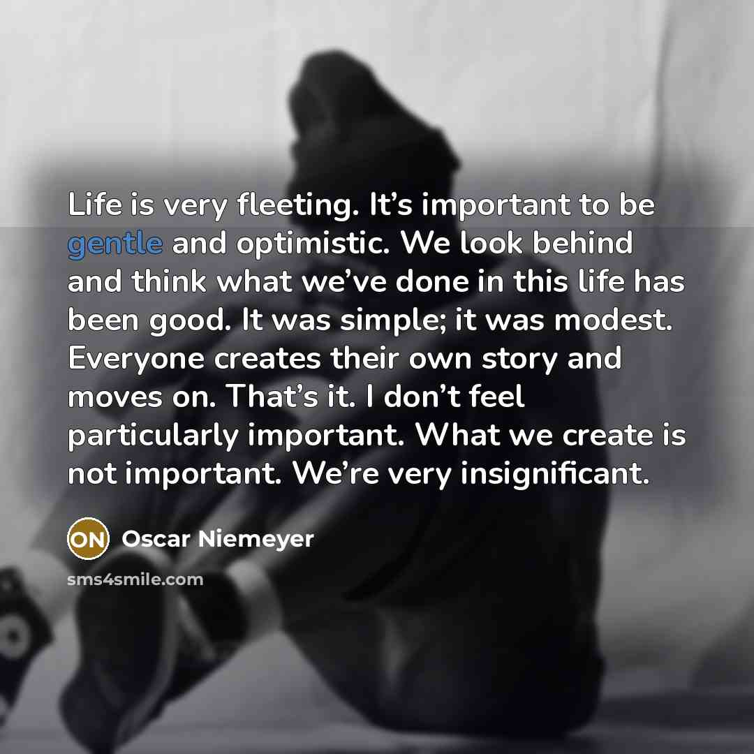 “Life is very fleeting. It’s important to be gentle and…” quote by Oscar Niemeyer