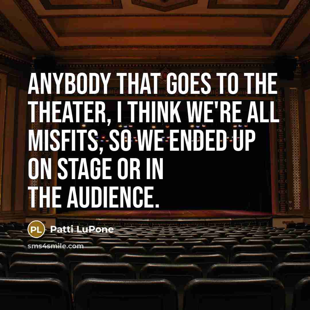 “Anybody that goes to the theater, I think we're all…” quote by Patti LuPone