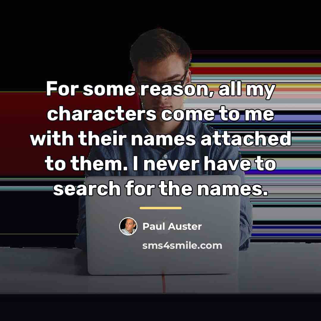“For some reason, all my characters come to me with…” quote by Paul Auster