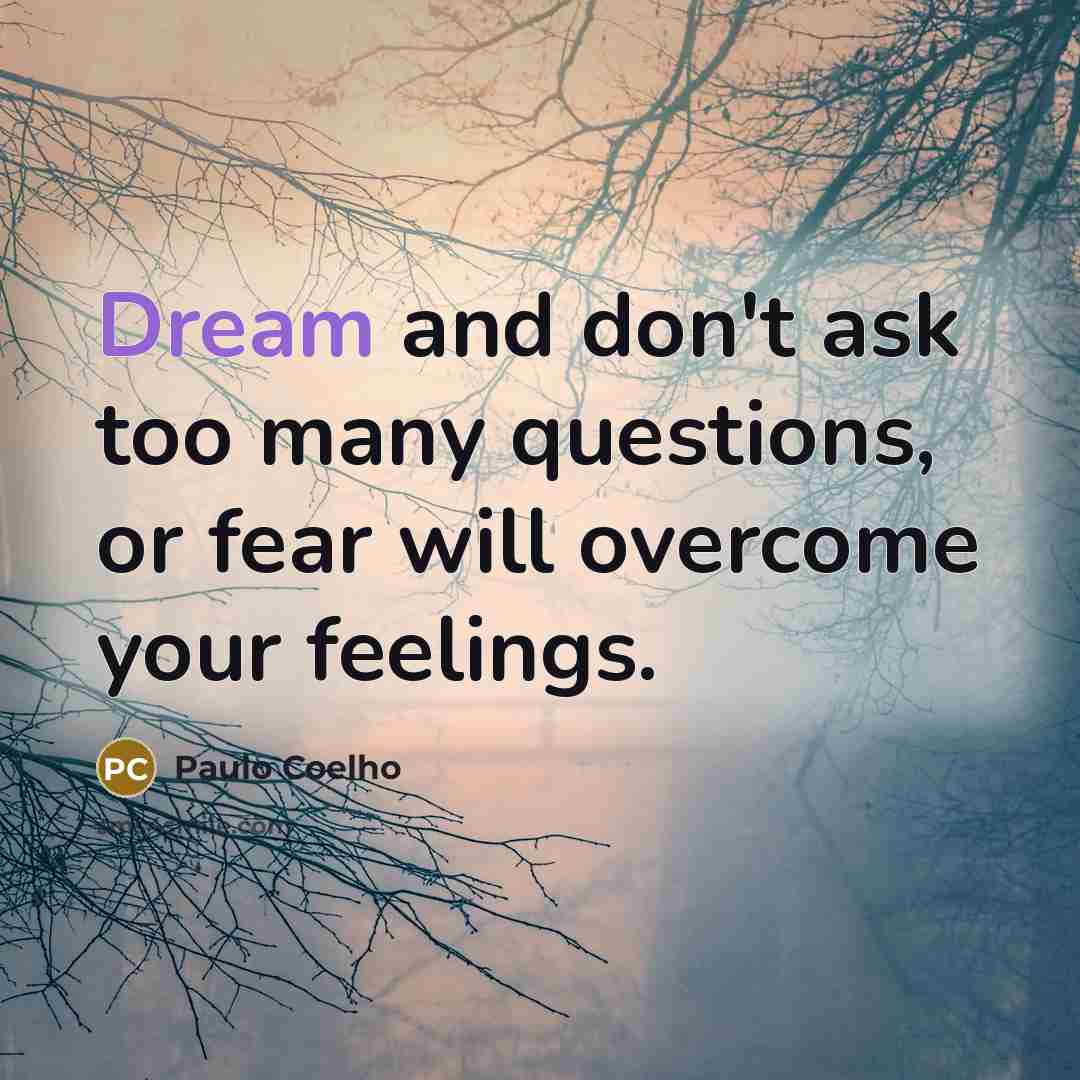 “Dream and don't ask too many questions, or fear will…” quote by Paulo Coelho