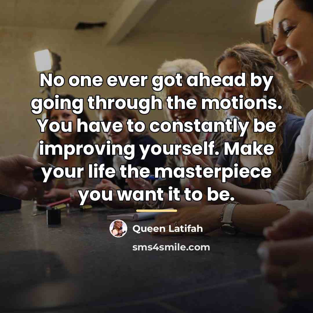 “No one ever got ahead by going through the motions.…” quote by Queen Latifah