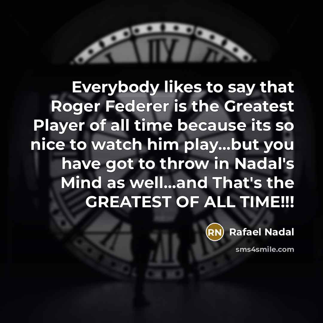 “Everybody likes to say that Roger Federer is the Greatest…” quote by Rafael Nadal