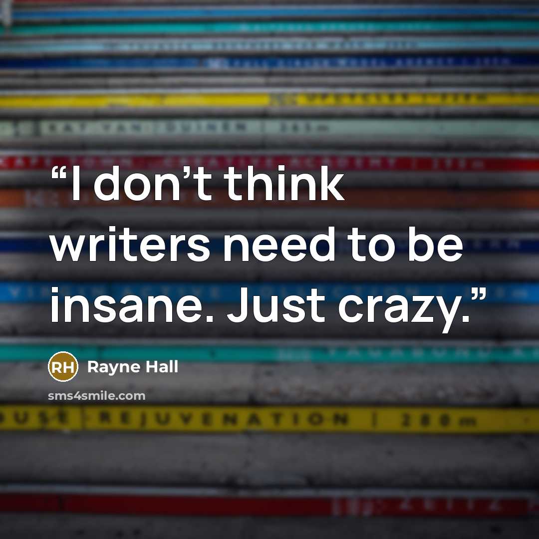 “I don't think writers need to be insane. Just crazy.” quote by Rayne Hall