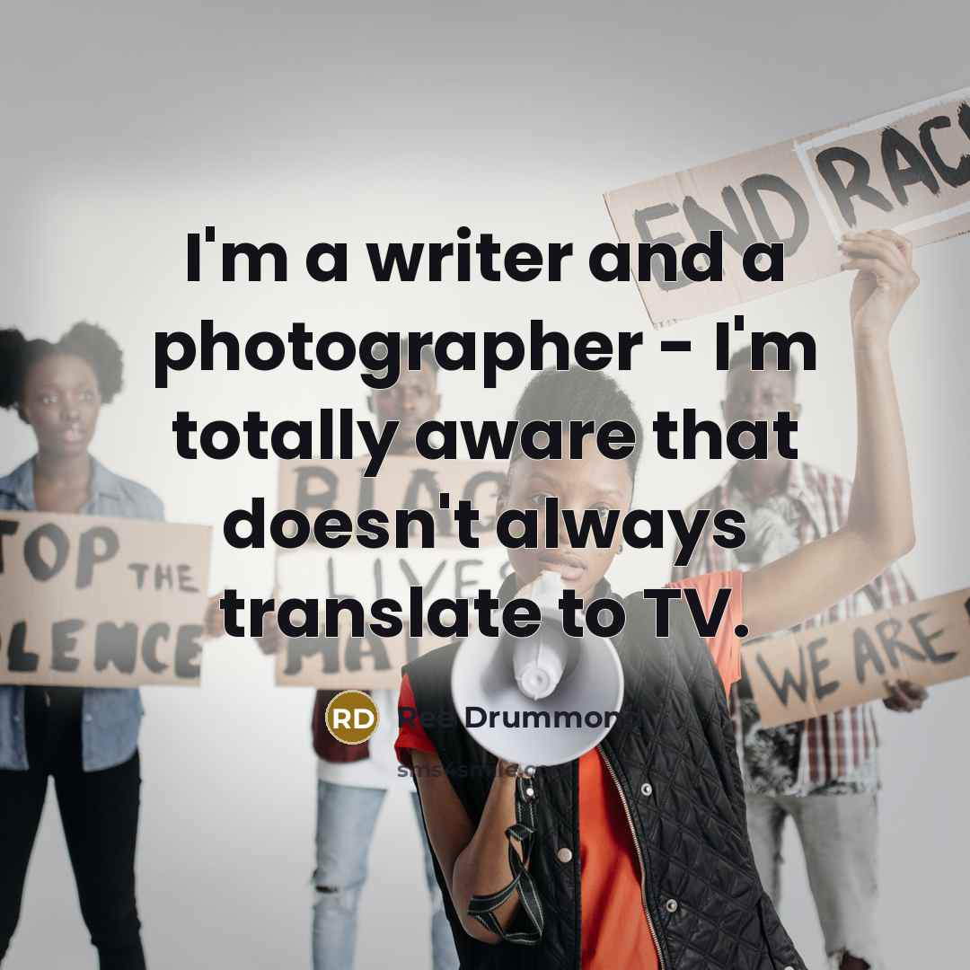 “I'm a writer and a photographer - I'm totally aware…” quote by Ree Drummond