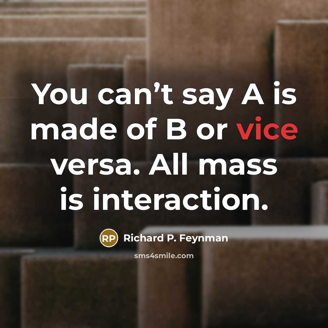 “You can’t say A is made of B or vice…” quote by Richard P. Feynman
