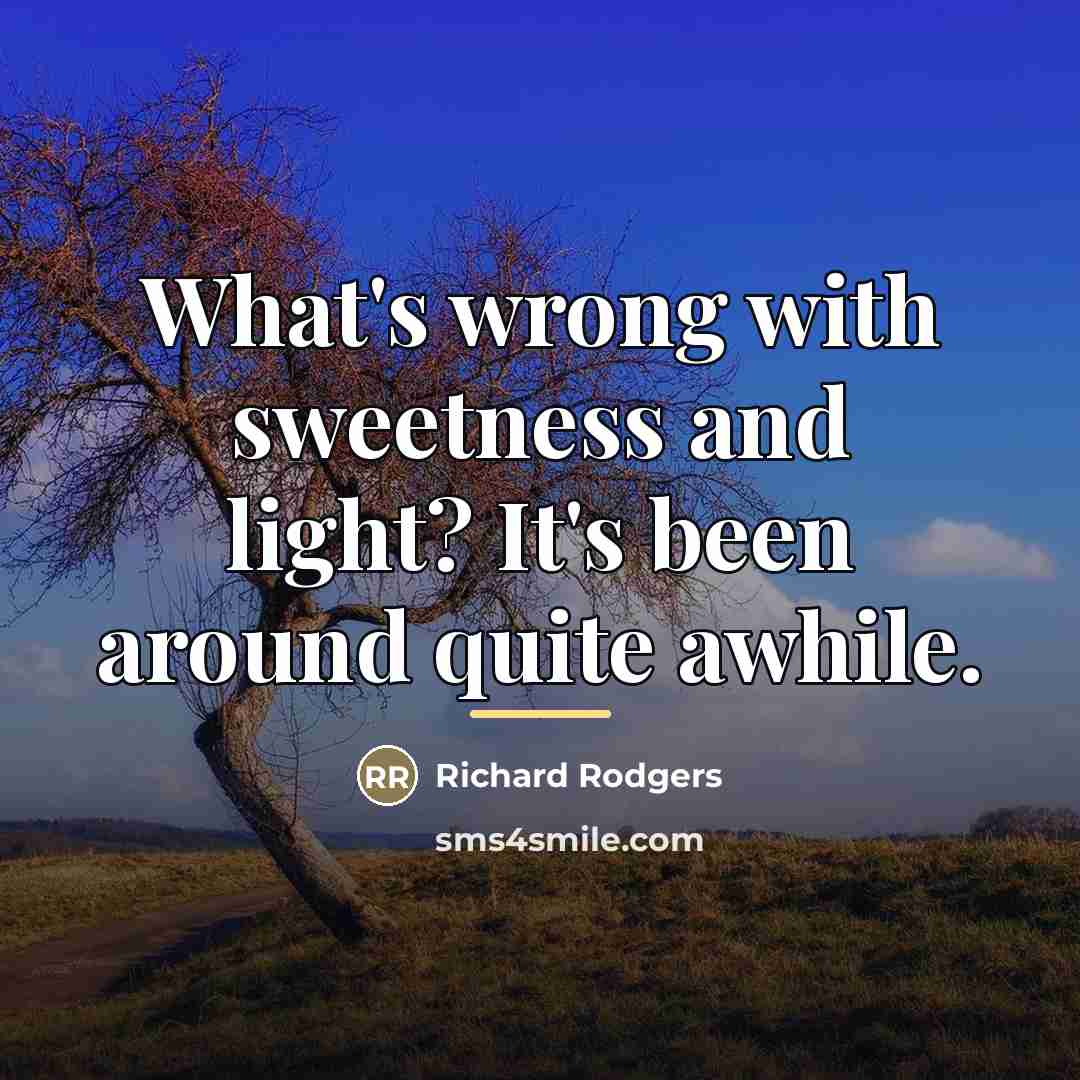 “What's wrong with sweetness and light? It's been around quite…” quote by Richard Rodgers