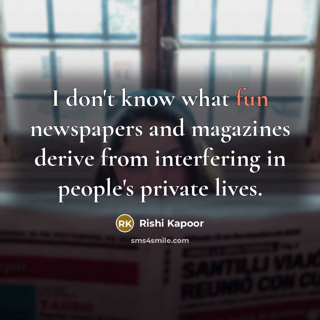 “I don't know what fun newspapers and magazines derive from…” quote by Rishi Kapoor