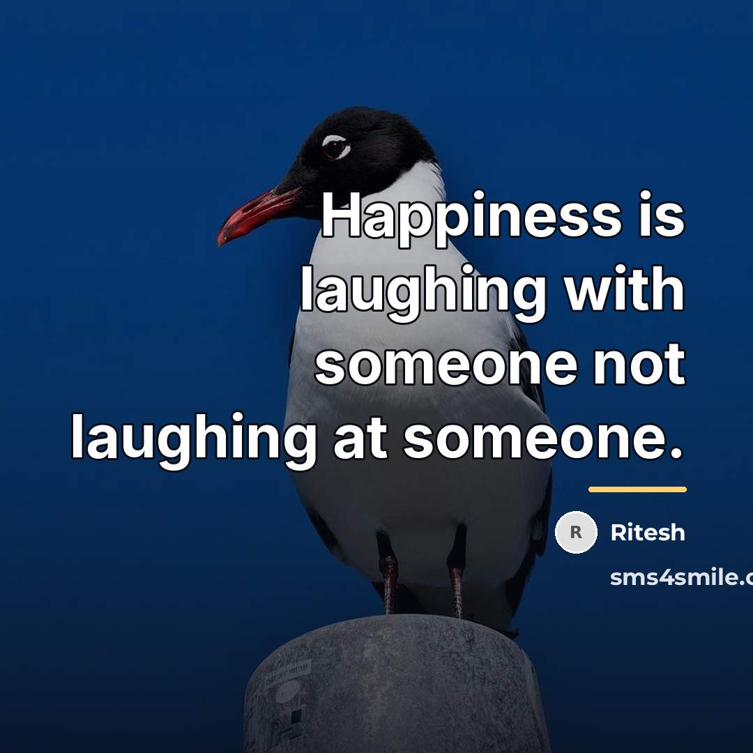 “Happiness is laughing with someone not laughing at someone.…” quote by Ritesh