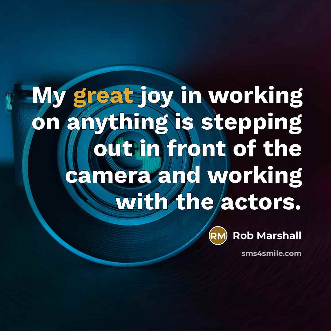 “My great joy in working on anything is stepping out…” quote by Rob Marshall