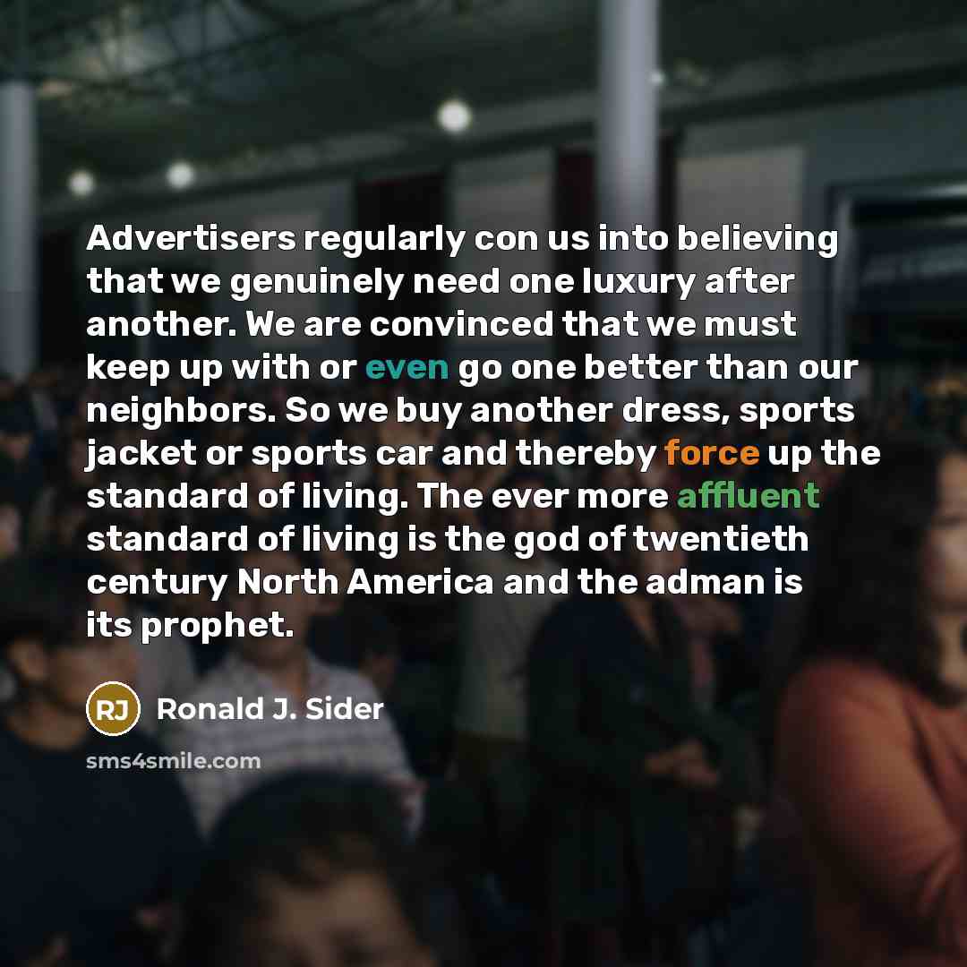 “Advertisers regularly con us into believing that we genuinely need…” quote by Ronald J. Sider