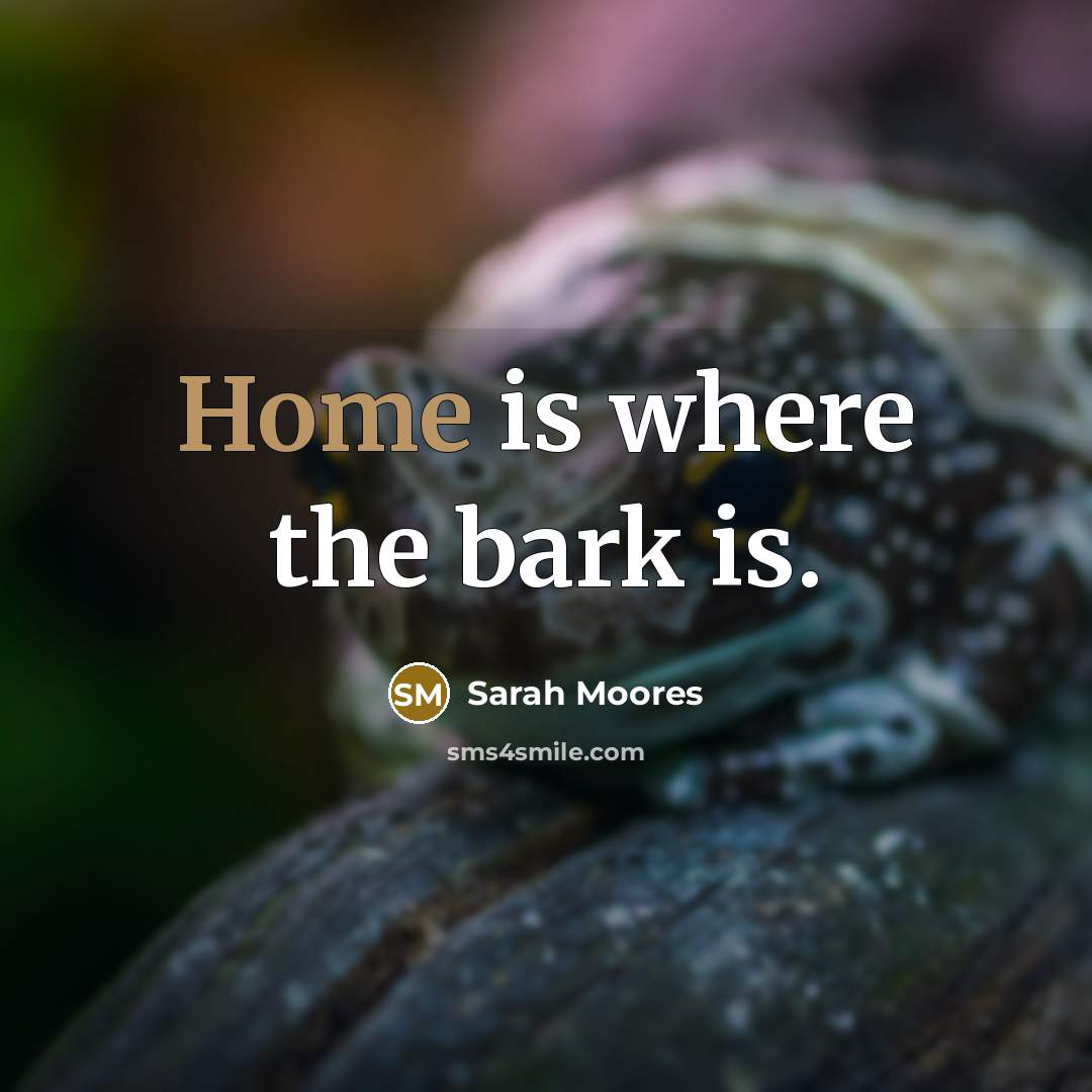 “Home is where the bark is.…” quote by Sarah Moores