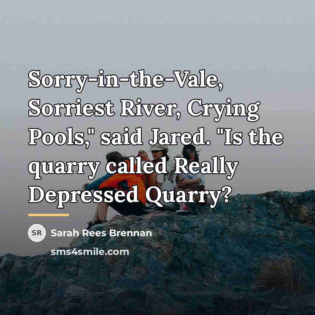 “Sorry-in-the-Vale, Sorriest River, Crying Pools," said Jared. "Is the quarry…” quote by Sarah Rees Brennan