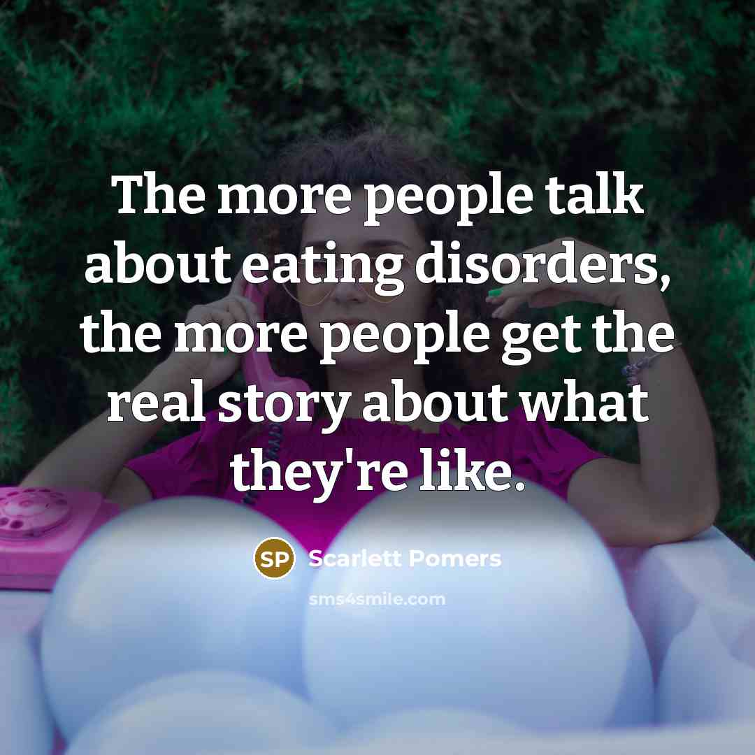 “The more people talk about eating disorders, the more people…” quote by Scarlett Pomers