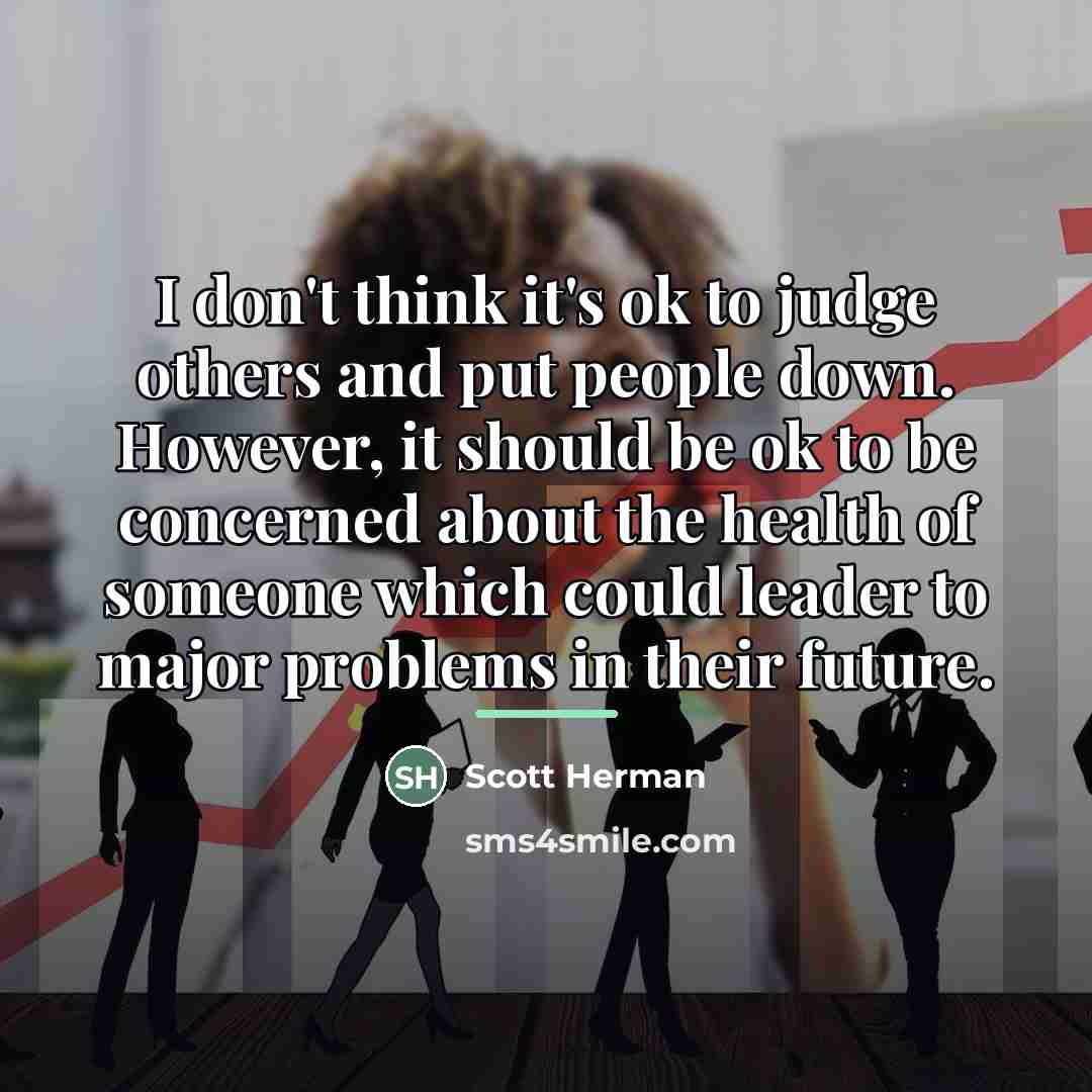 “I don't think it's ok to judge others and put…” quote by Scott Herman