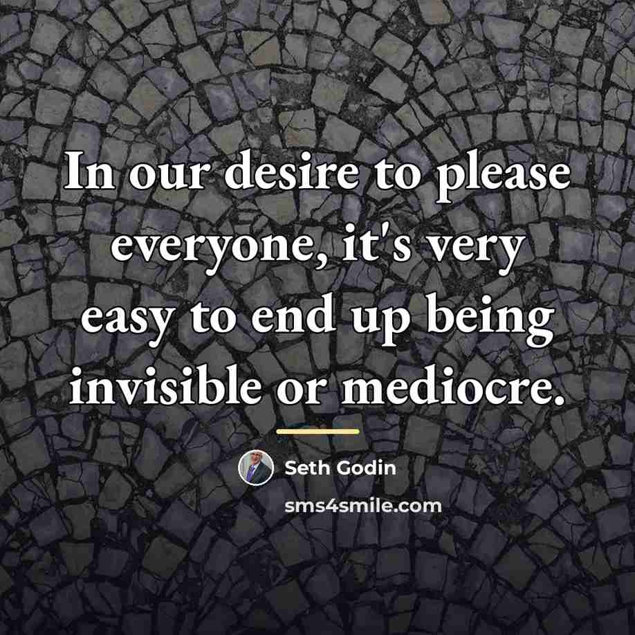 “In our desire to please everyone, it's very easy to…” quote by Seth Godin