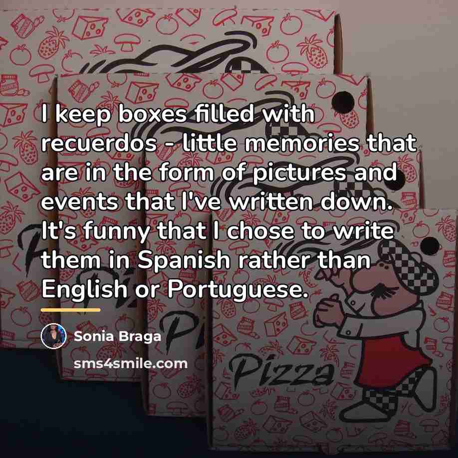 “I keep boxes filled with recuerdos - little memories that…” quote by Sonia Braga