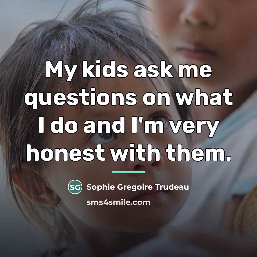 “My kids ask me questions on what I do and…” quote by Sophie Gregoire Trudeau