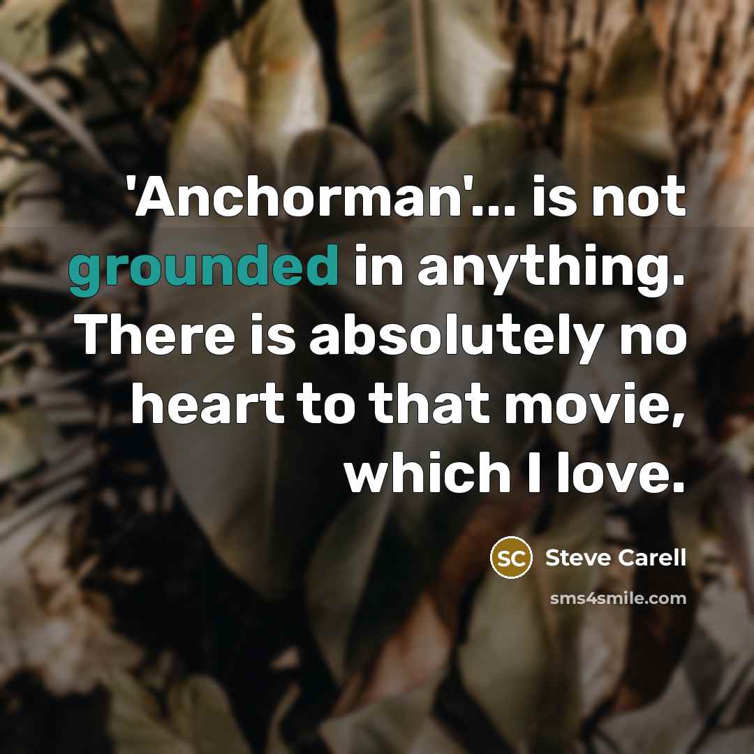 “'Anchorman'... is not grounded in anything. There is absolutely no…” quote by Steve Carell