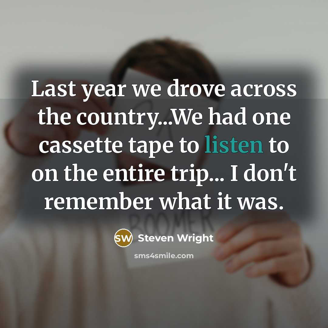 “Last year we drove across the country...We had one cassette…” quote by Steven Wright