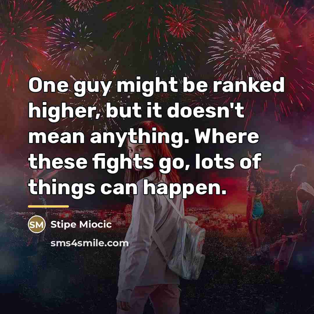 “One guy might be ranked higher, but it doesn't mean…” quote by Stipe Miocic