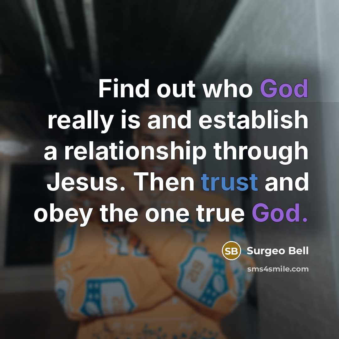 “Find out who God really is and establish a relationship…” quote by Surgeo Bell