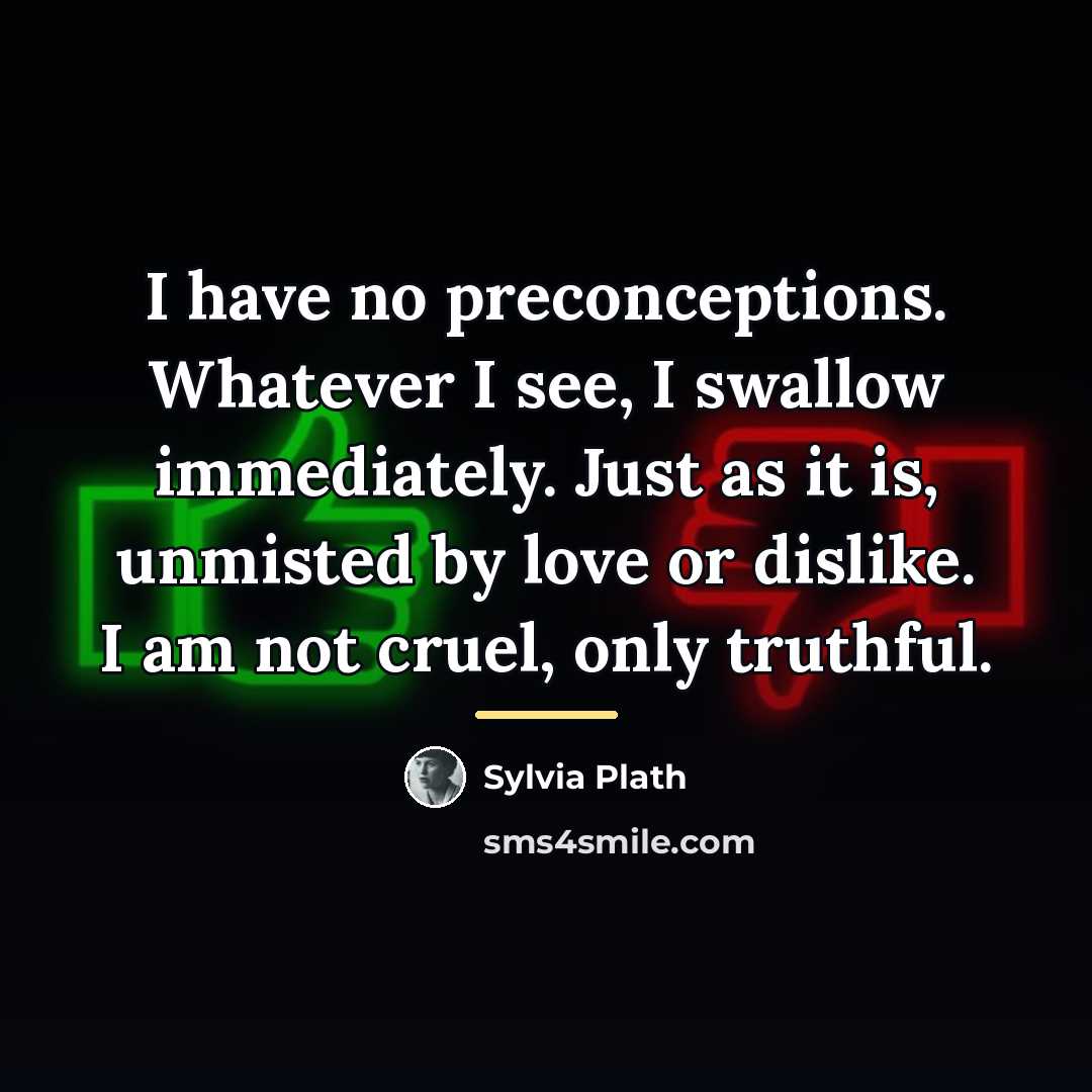 “I have no preconceptions. Whatever I see, I swallow immediately.…” quote by Sylvia Plath