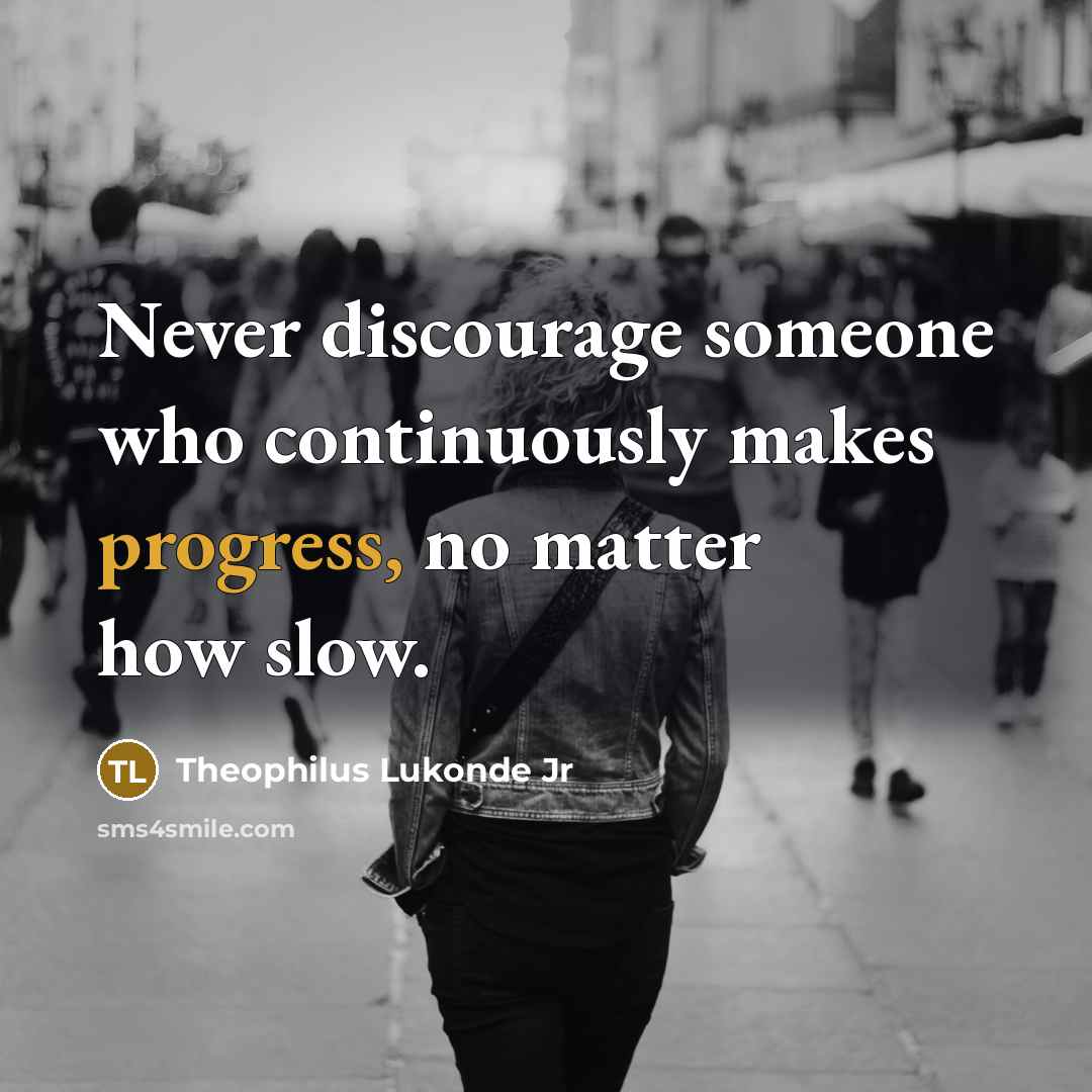“Never discourage someone who continuously makes progress, no matter how…” quote by Theophilus Lukonde Jr