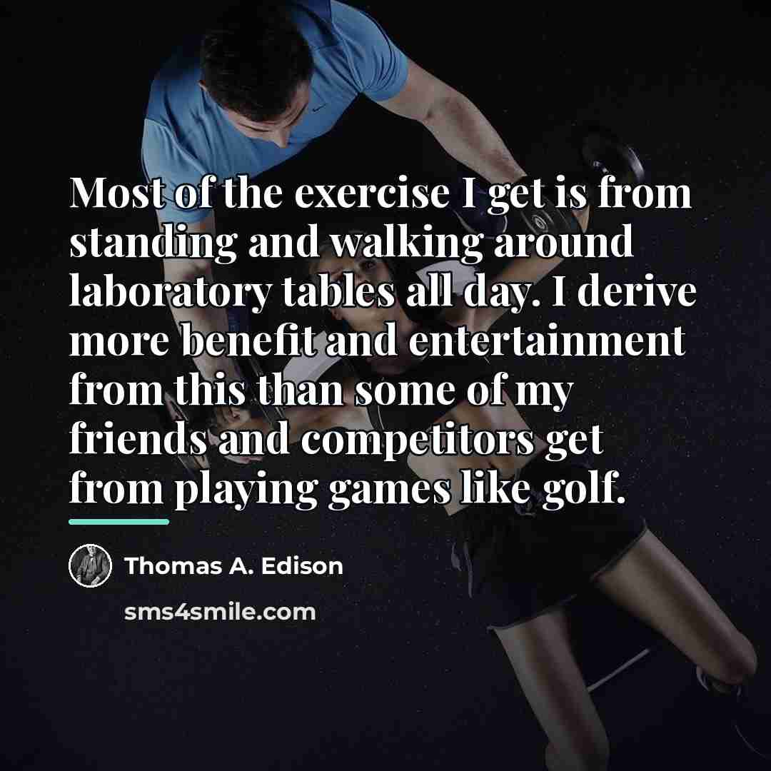“Most of the exercise I get is from standing and…” quote by Thomas A. Edison