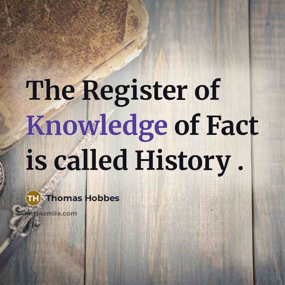 “The Register of Knowledge of Fact is called History .…” quote by Thomas Hobbes