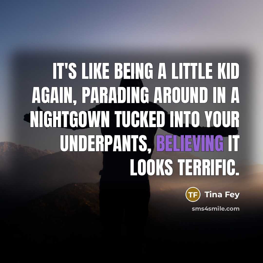 “It's like being a little kid again, parading around in…” quote by Tina Fey