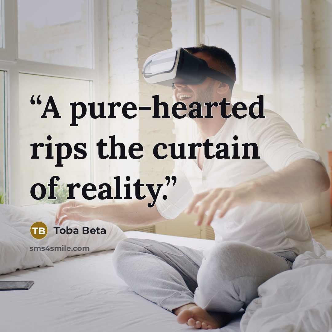 “A pure-hearted rips the curtain of reality.” quote by Toba Beta
