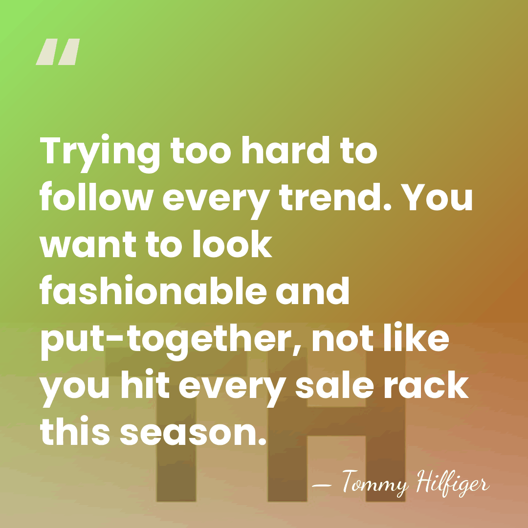 Trying too hard to follow every trend. You want to look fashionable&hellip; - Tommy Hilfiger