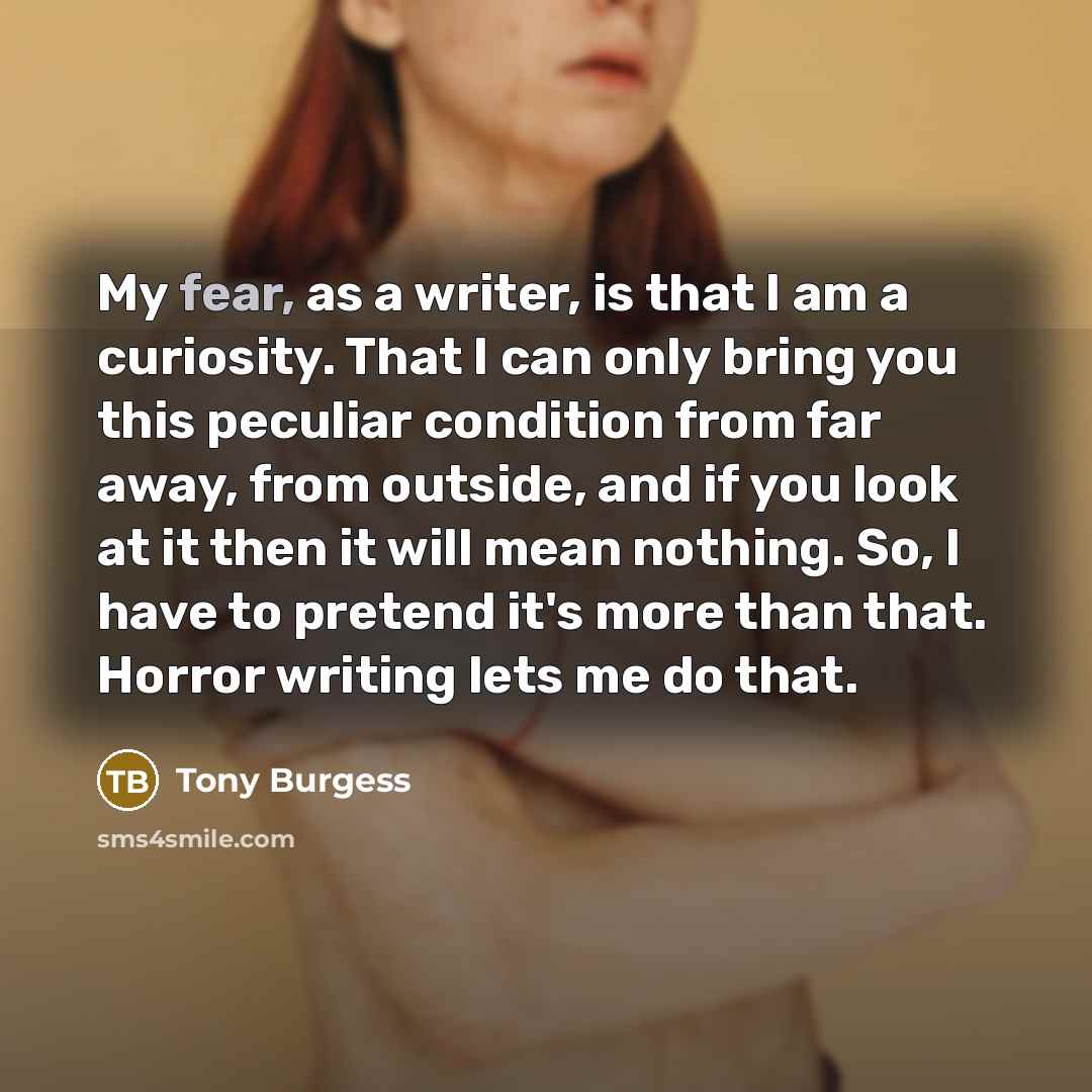 “My fear, as a writer, is that I am a…” quote by Tony Burgess