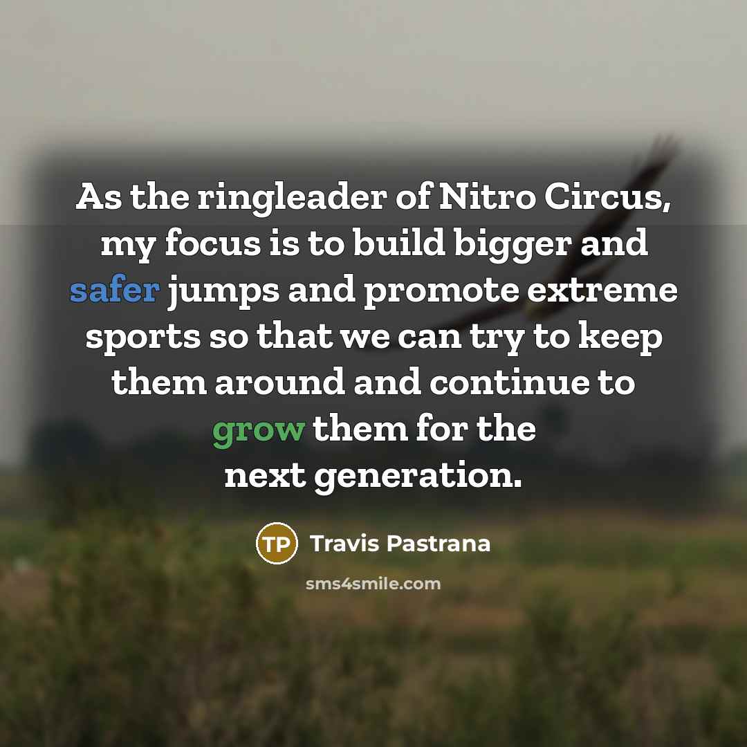 “As the ringleader of Nitro Circus, my focus is to…” quote by Travis Pastrana