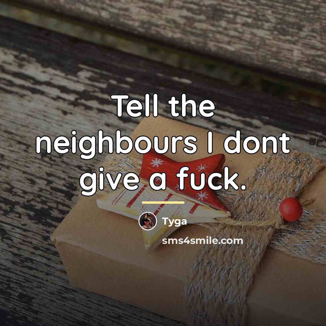 “Tell the neighbours I dont give a fuck.…” quote by Tyga