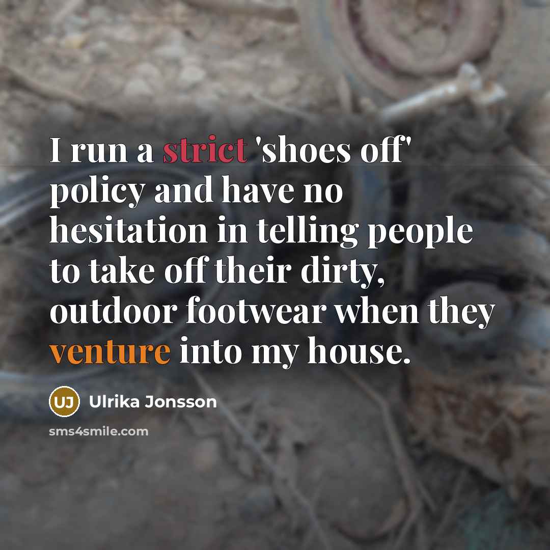 “I run a strict 'shoes off' policy and have no…” quote by Ulrika Jonsson
