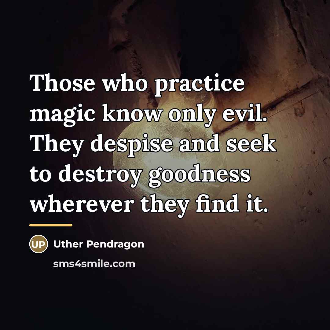 “Those who practice magic know only evil. They despise and…” quote by Uther Pendragon