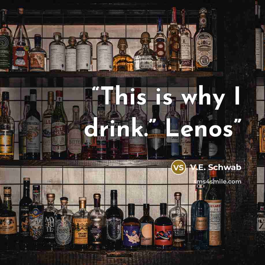 “This is why I drink.” Lenos” quote by V.E. Schwab