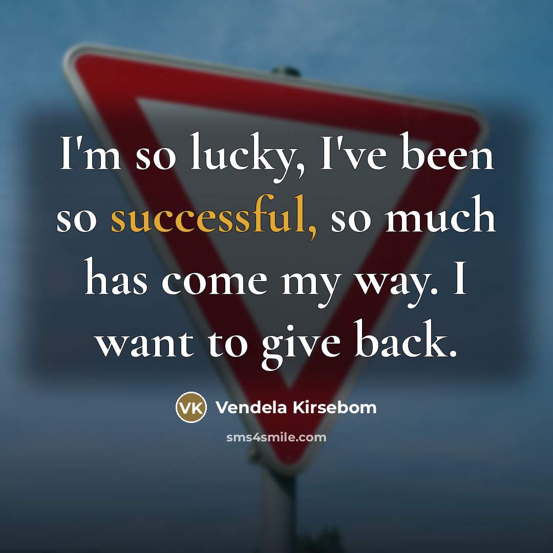 “I'm so lucky, I've been so successful, so much has…” quote by Vendela Kirsebom
