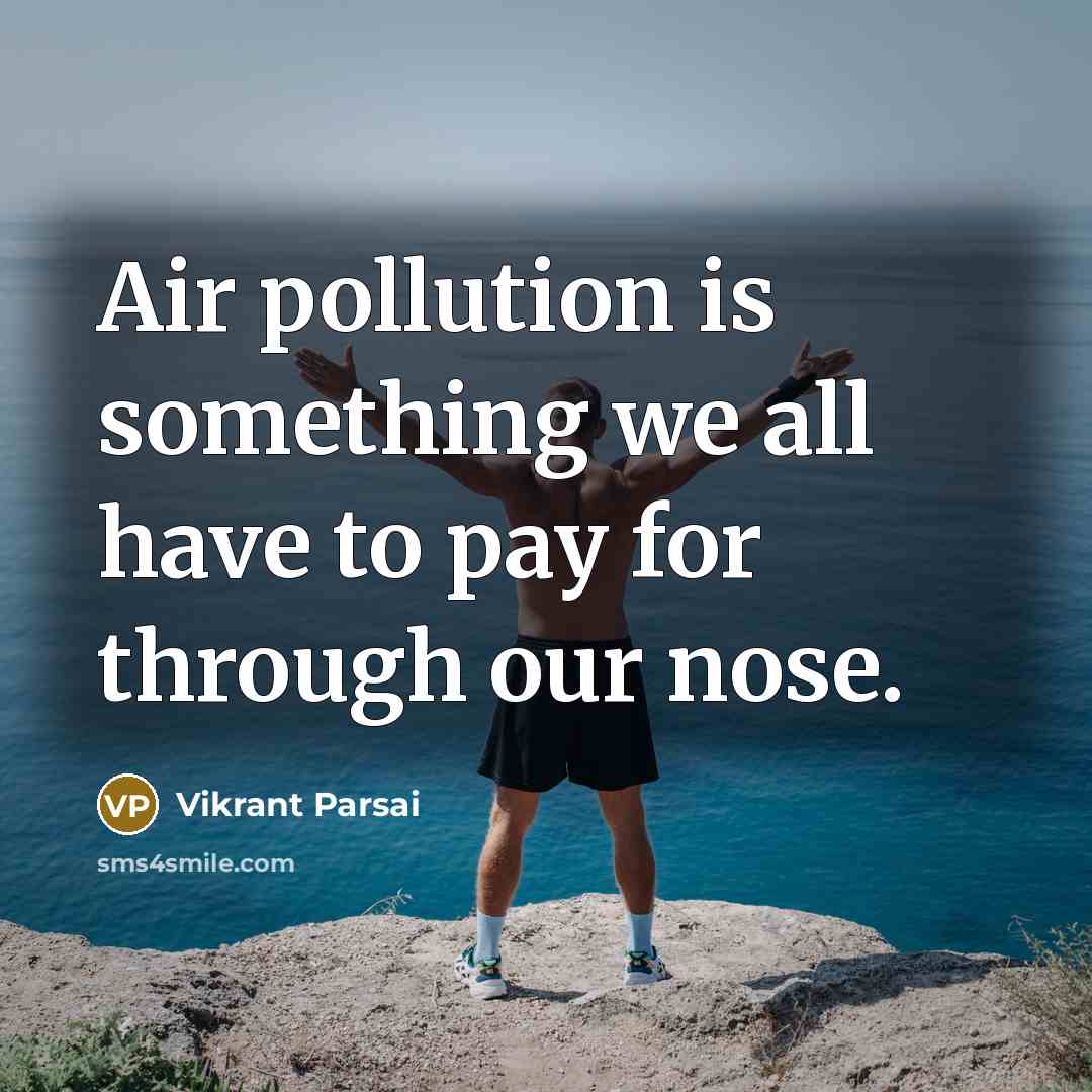 “Air pollution is something we all have to pay for…” quote by Vikrant Parsai