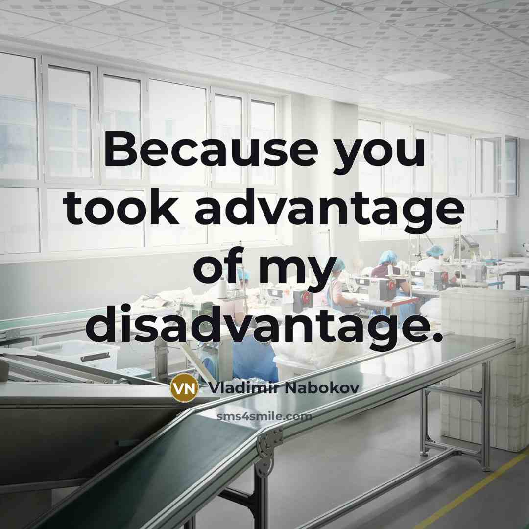 “Because you took advantage of my disadvantage.…” quote by Vladimir Nabokov