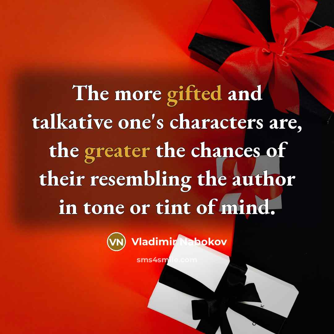 “The more gifted and talkative one's characters are, the greater…” quote by Vladimir Nabokov