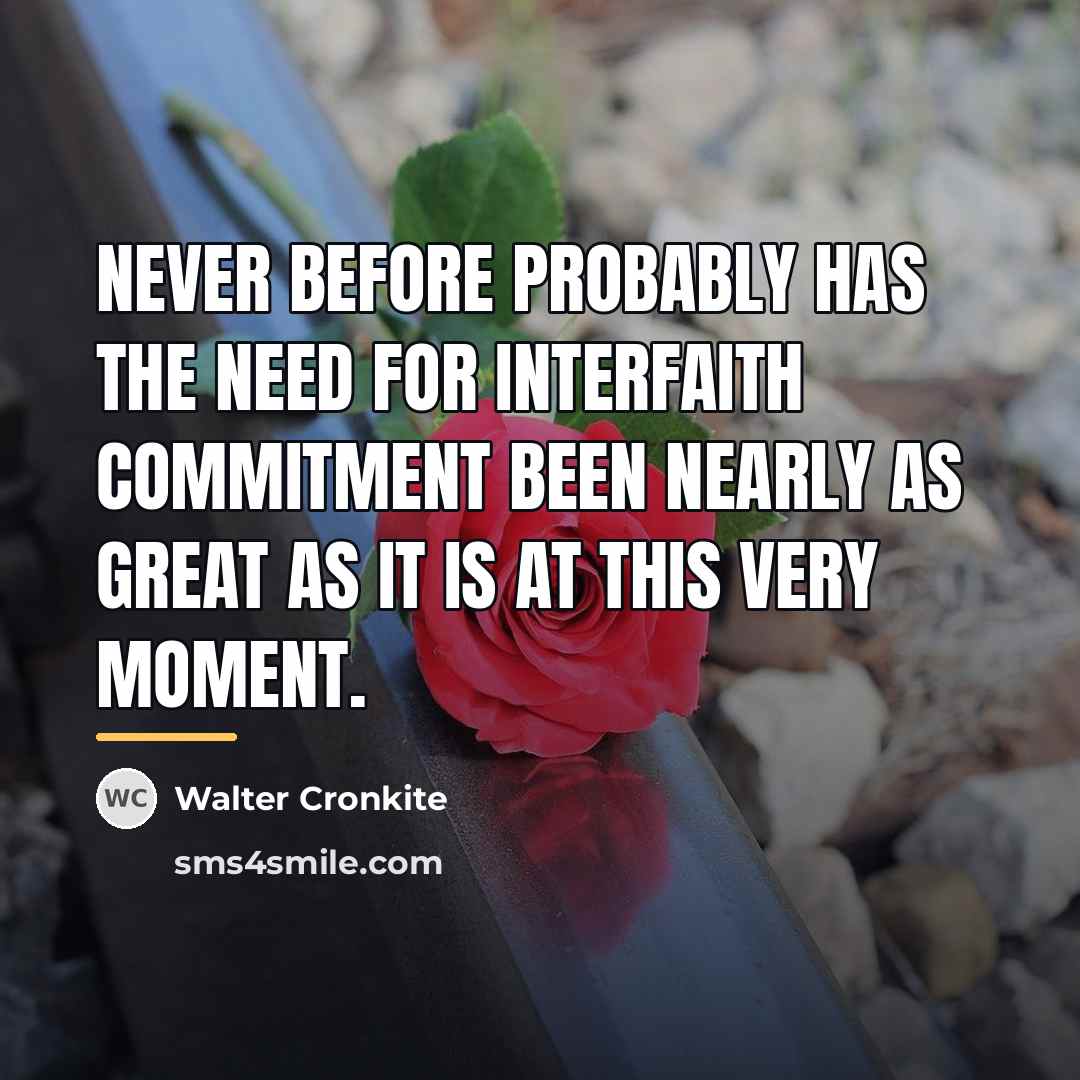 “Never before probably has the need for interfaith commitment been…” quote by Walter Cronkite