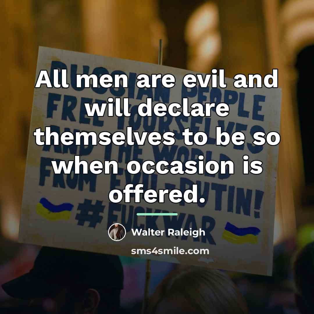 “All men are evil and will declare themselves to be…” quote by Walter Raleigh