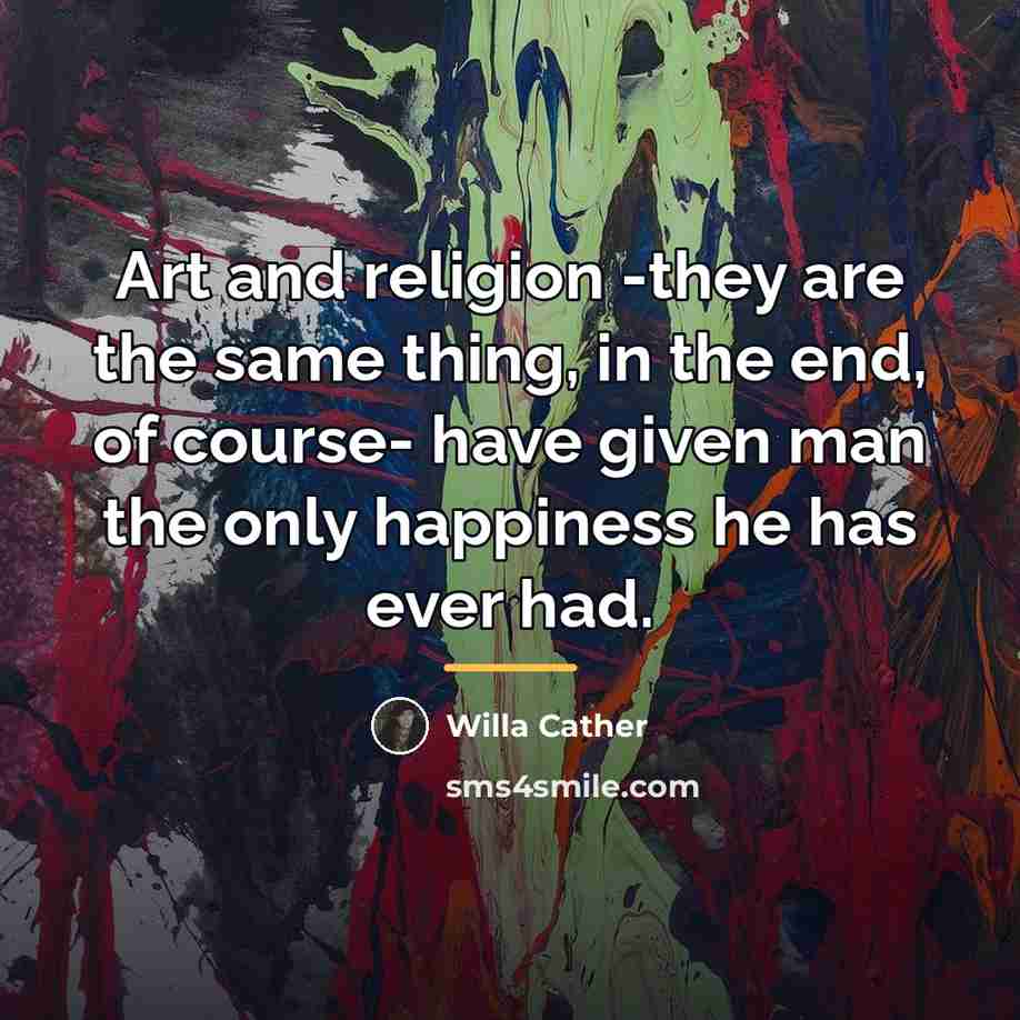 “Art and religion -they are the same thing, in the…” quote by Willa Cather