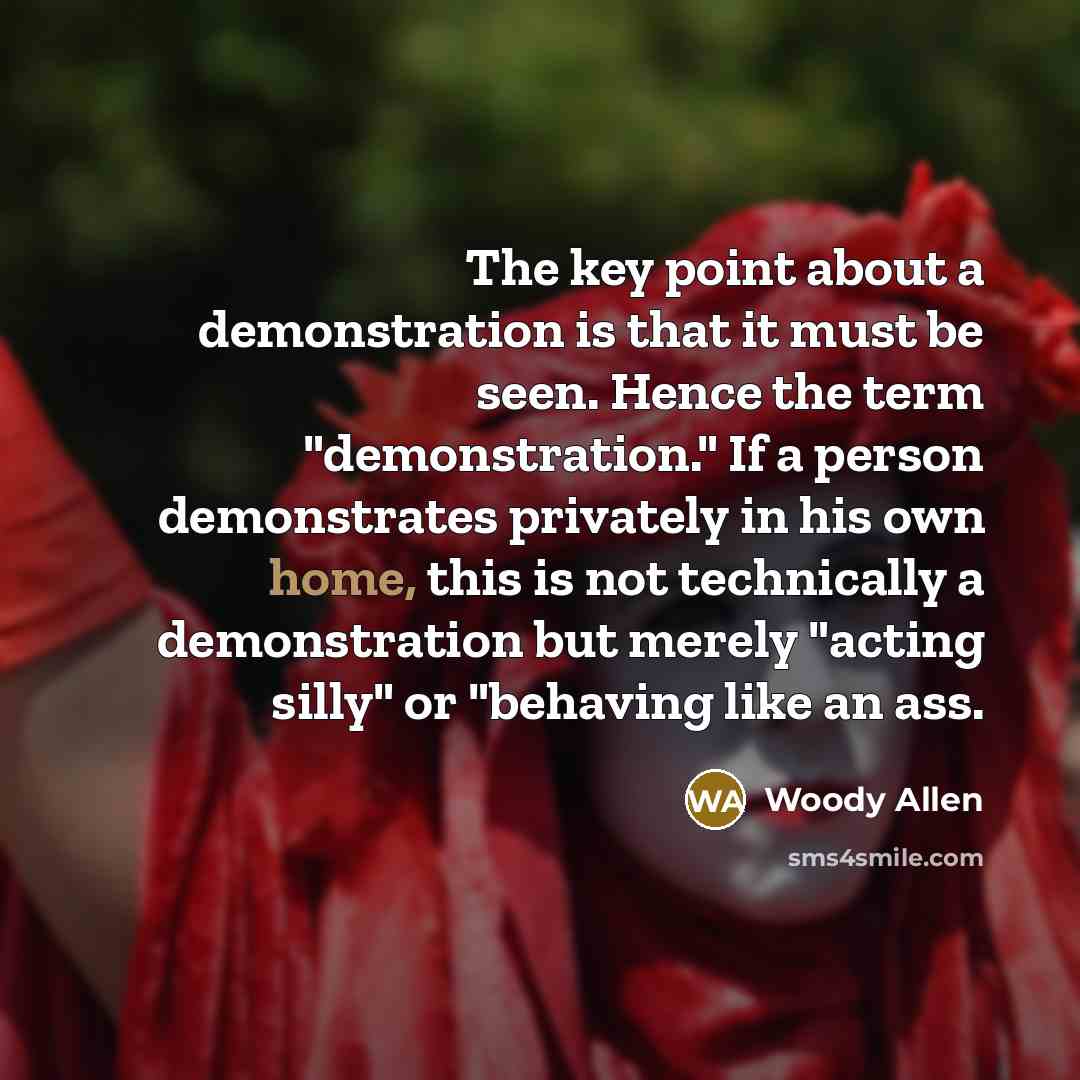 “The key point about a demonstration is that it must…” quote by Woody Allen