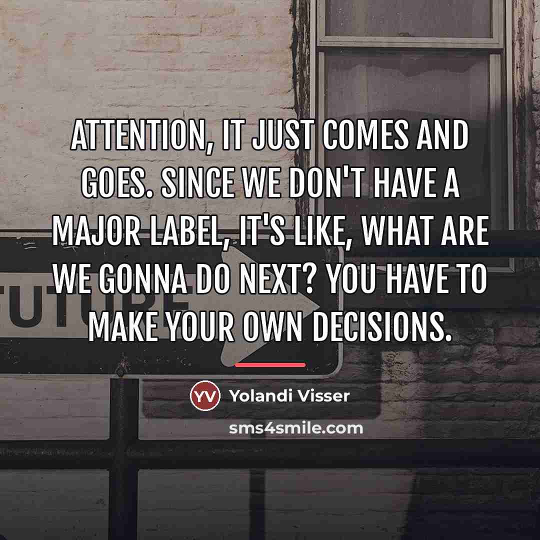 “Attention, it just comes and goes. Since we don't have…” quote by Yolandi Visser